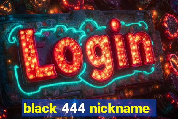 black 444 nickname